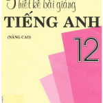 Thiết kế bài giảng Tiếng Anh nâng cao lớp 12
